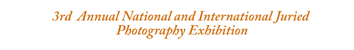 3rd Annual National and International Juried Photography Exhibition